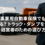 安い事業用自動車保険でも安心できる？トラック・ダンプを使う経営者のための選び方